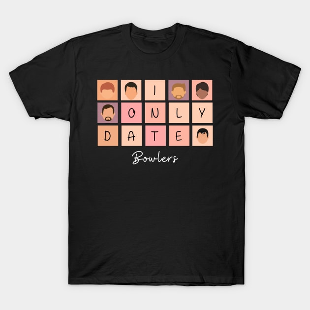 I Only Date Bowlers T-Shirt by blimpiedesigns